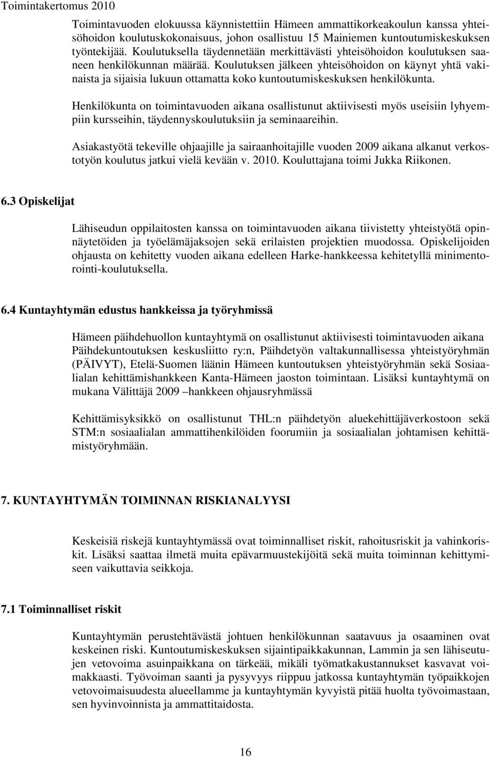 Koulutuksen jälkeen yhteisöhoidon on käynyt yhtä vakinaista ja sijaisia lukuun ottamatta koko kuntoutumiskeskuksen henkilökunta.