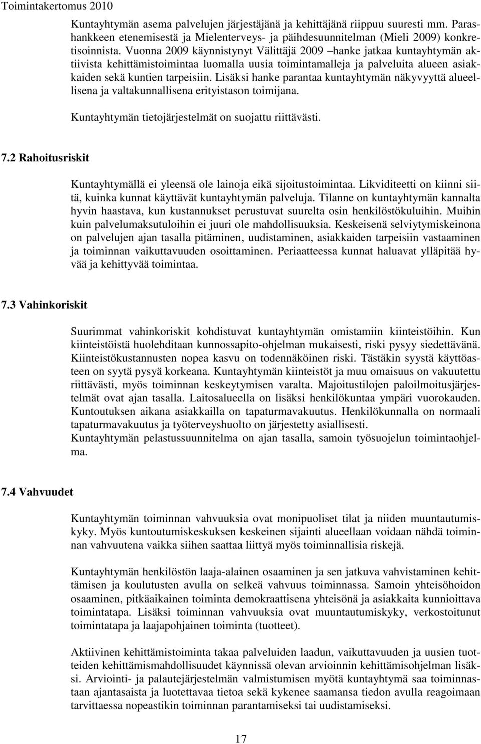 Lisäksi hanke parantaa kuntayhtymän näkyvyyttä alueellisena ja valtakunnallisena erityistason toimijana. Kuntayhtymän tietojärjestelmät on suojattu riittävästi. 7.