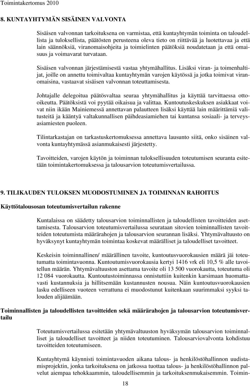 Lisäksi viran- ja toimenhaltijat, joille on annettu toimivaltaa kuntayhtymän varojen käytössä ja jotka toimivat viranomaisina, vastaavat sisäisen valvonnan toteuttamisesta.