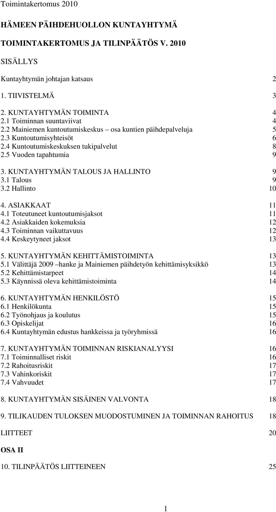 1 Talous 9 3.2 Hallinto 10 4. ASIAKKAAT 11 4.1 Toteutuneet kuntoutumisjaksot 11 4.2 Asiakkaiden kokemuksia 12 4.3 Toiminnan vaikuttavuus 12 4.4 Keskeytyneet jaksot 13 5.