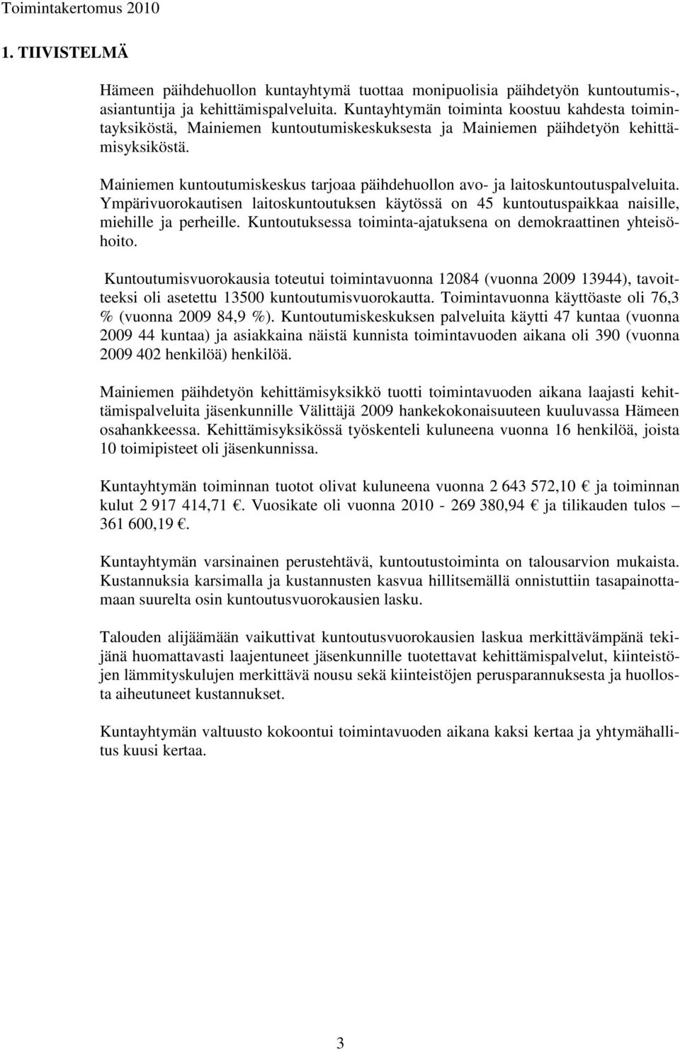 Mainiemen kuntoutumiskeskus tarjoaa päihdehuollon avo- ja laitoskuntoutuspalveluita. Ympärivuorokautisen laitoskuntoutuksen käytössä on 45 kuntoutuspaikkaa naisille, miehille ja perheille.