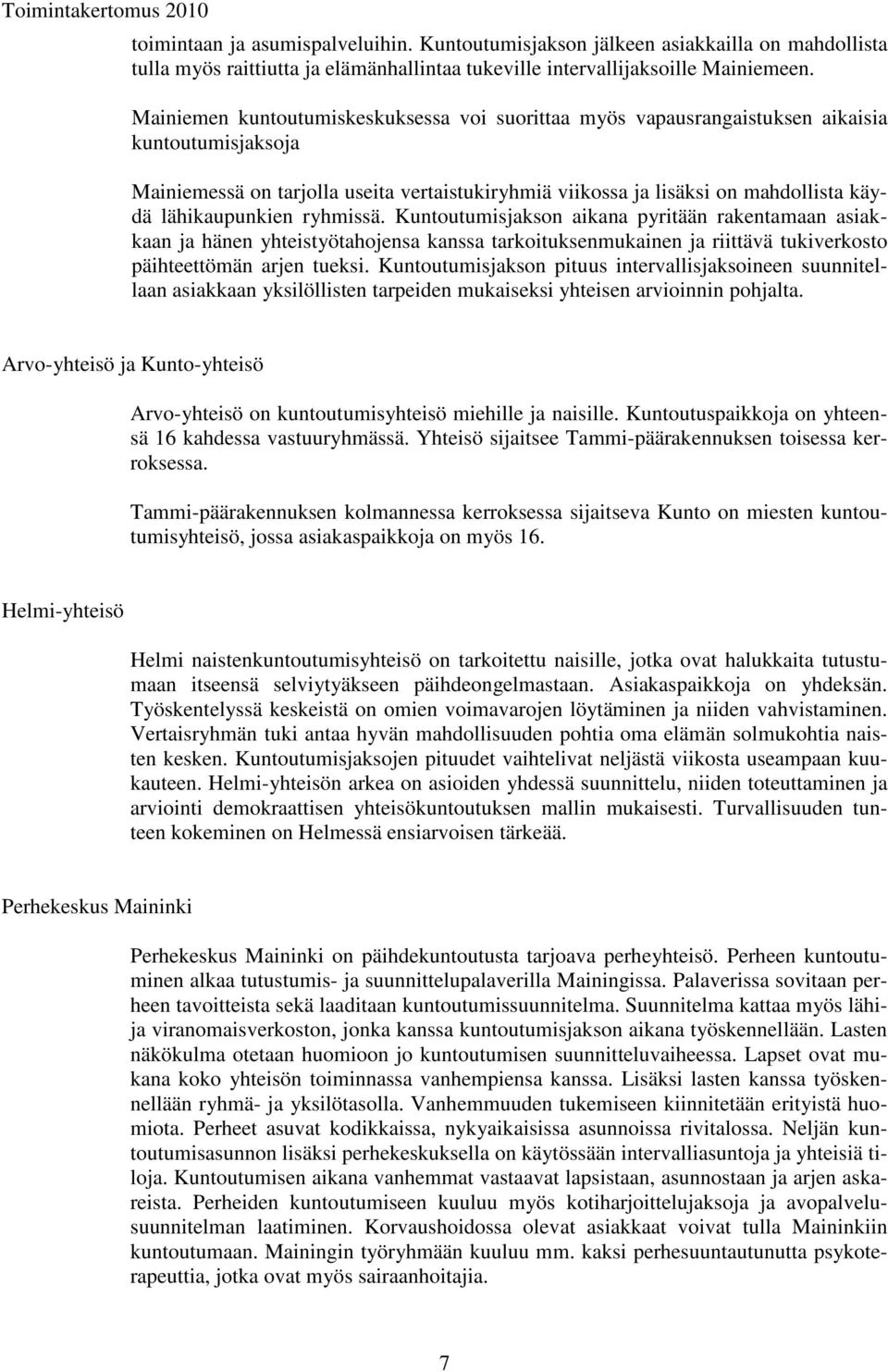 lähikaupunkien ryhmissä. Kuntoutumisjakson aikana pyritään rakentamaan asiakkaan ja hänen yhteistyötahojensa kanssa tarkoituksenmukainen ja riittävä tukiverkosto päihteettömän arjen tueksi.