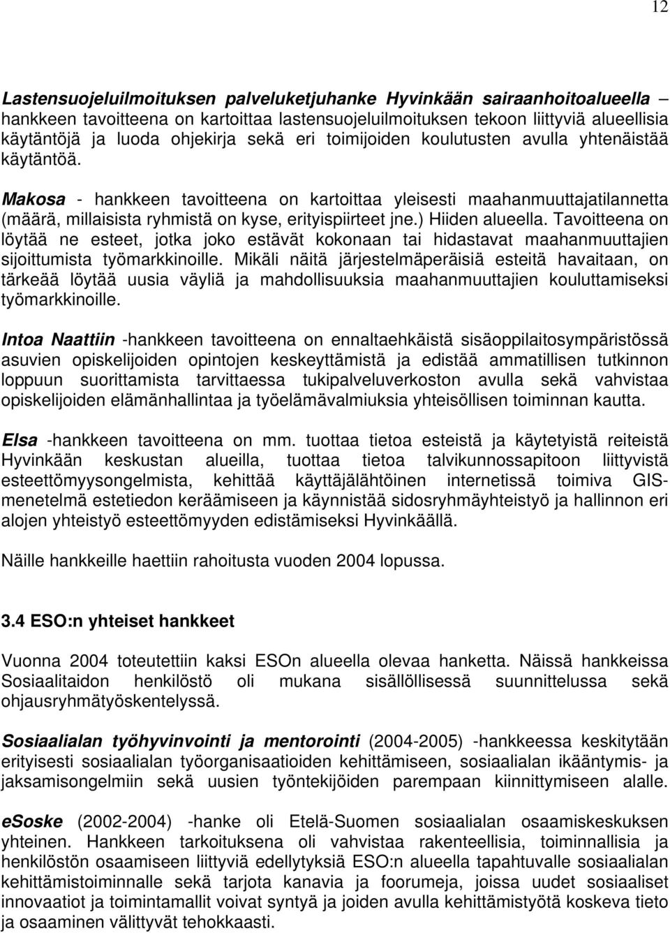 ) Hiiden alueella. Tavoitteena on löytää ne esteet, jotka joko estävät kokonaan tai hidastavat maahanmuuttajien sijoittumista työmarkkinoille.