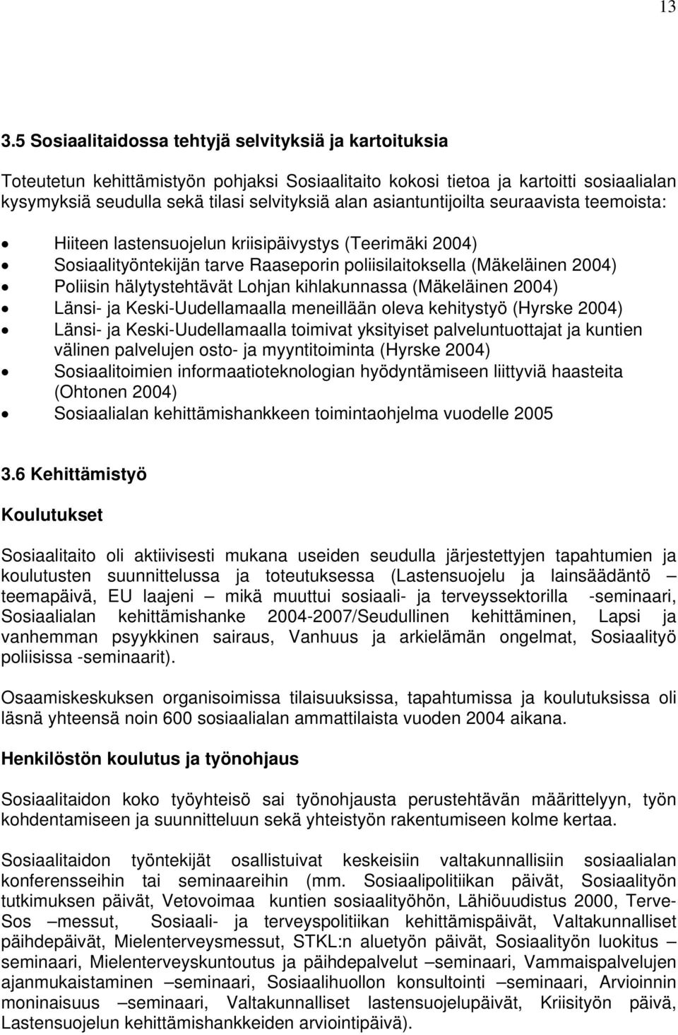 Lohjan kihlakunnassa (Mäkeläinen 2004) Länsi- ja Keski-Uudellamaalla meneillään oleva kehitystyö (Hyrske 2004) Länsi- ja Keski-Uudellamaalla toimivat yksityiset palveluntuottajat ja kuntien välinen