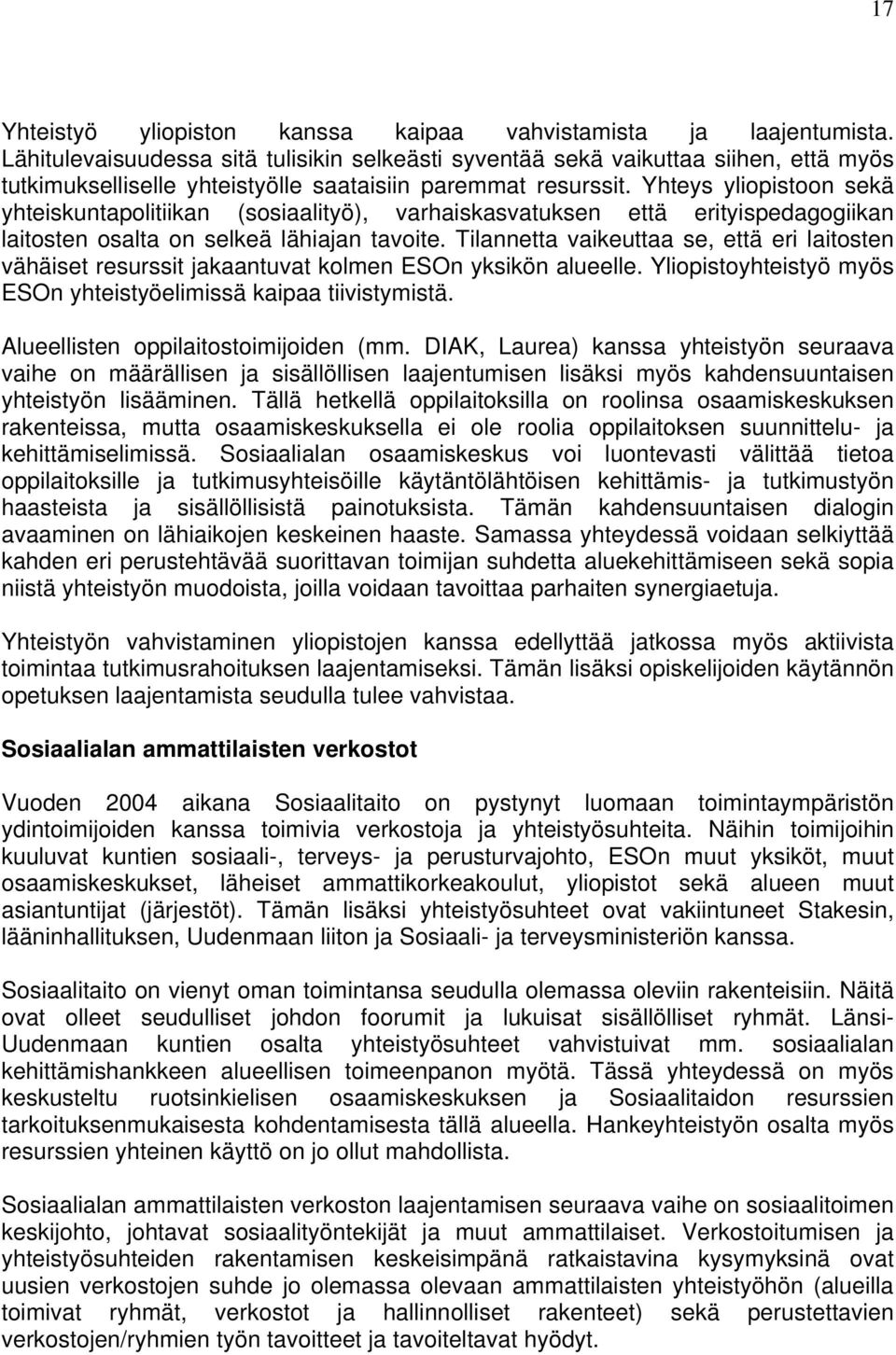 Yhteys yliopistoon sekä yhteiskuntapolitiikan (sosiaalityö), varhaiskasvatuksen että erityispedagogiikan laitosten osalta on selkeä lähiajan tavoite.