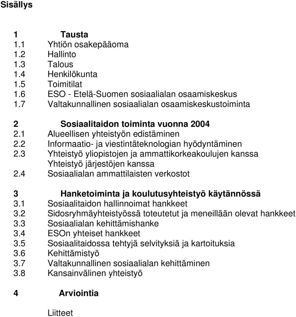 3 Yhteistyö yliopistojen ja ammattikorkeakoulujen kanssa Yhteistyö järjestöjen kanssa 2.4 Sosiaalialan ammattilaisten verkostot 3 Hanketoiminta ja koulutusyhteistyö käytännössä 3.