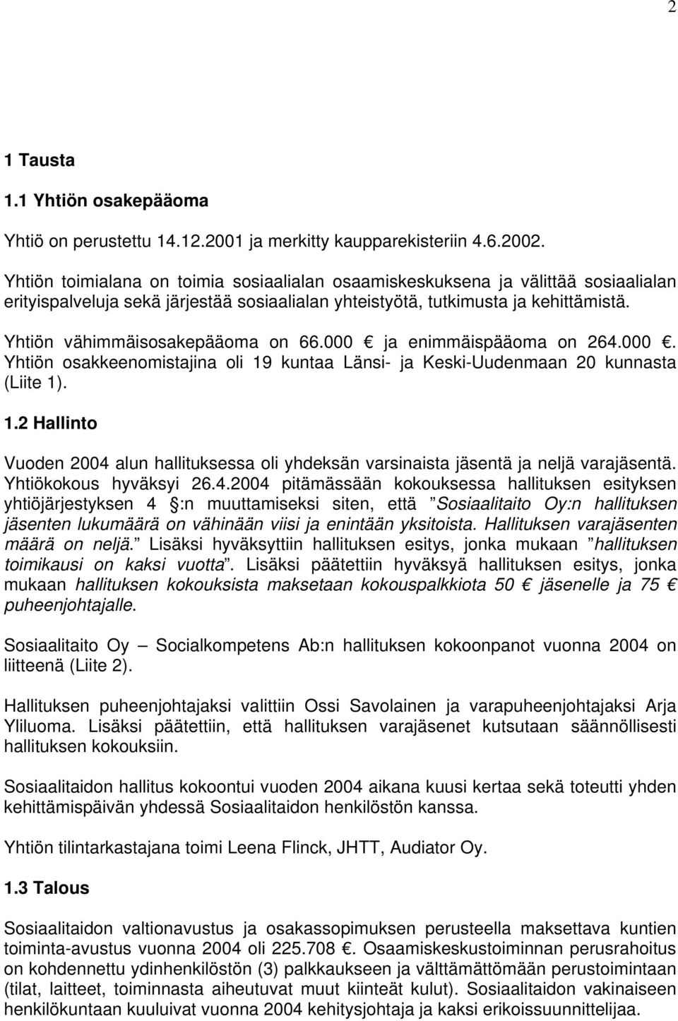 Yhtiön vähimmäisosakepääoma on 66.000 ja enimmäispääoma on 264.000. Yhtiön osakkeenomistajina oli 19 kuntaa Länsi- ja Keski-Uudenmaan 20 kunnasta (Liite 1). 1.2 Hallinto Vuoden 2004 alun hallituksessa oli yhdeksän varsinaista jäsentä ja neljä varajäsentä.