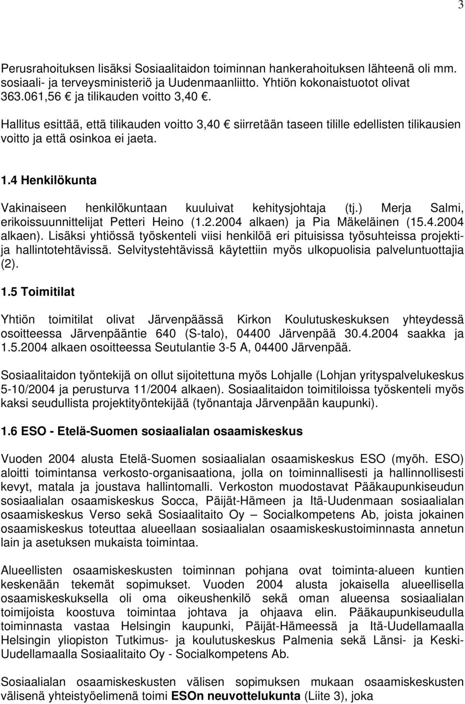 4 Henkilökunta Vakinaiseen henkilökuntaan kuuluivat kehitysjohtaja (tj.) Merja Salmi, erikoissuunnittelijat Petteri Heino (1.2.2004 alkaen) 