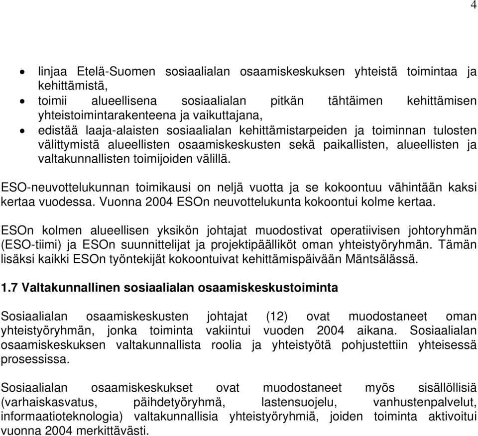 ESO-neuvottelukunnan toimikausi on neljä vuotta ja se kokoontuu vähintään kaksi kertaa vuodessa. Vuonna 2004 ESOn neuvottelukunta kokoontui kolme kertaa.