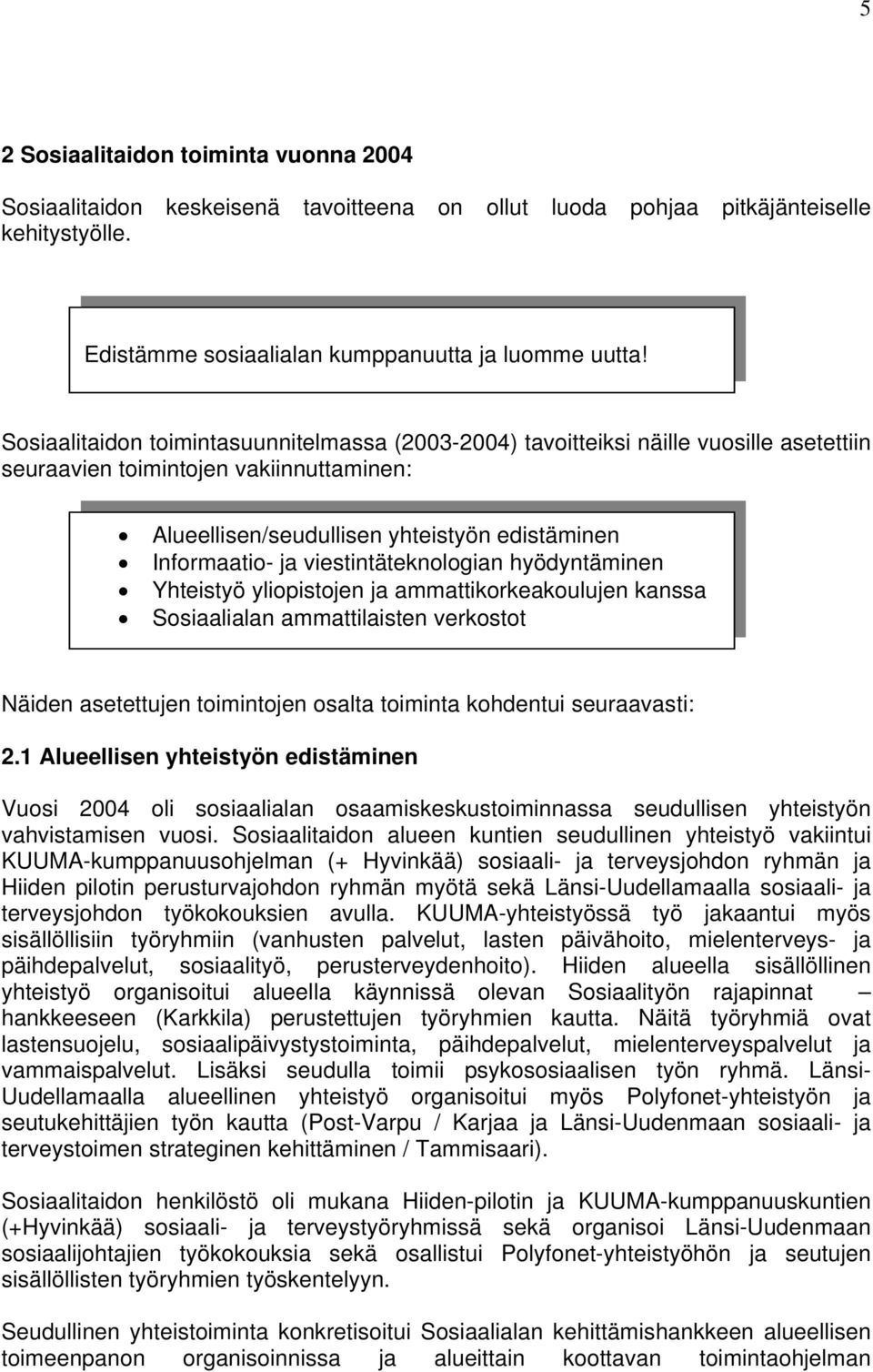 viestintäteknologian hyödyntäminen Yhteistyö yliopistojen ja ammattikorkeakoulujen kanssa Sosiaalialan ammattilaisten verkostot Näiden asetettujen toimintojen osalta toiminta kohdentui seuraavasti: 2.