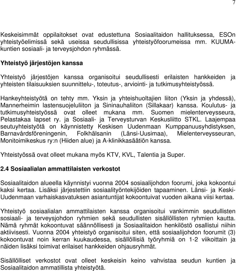 Hankeyhteistyötä on tehty mm. Yksin ja yhteishuoltajien liiton (Yksin ja yhdessä), Mannerheimin lastensuojeluliiton ja Sininauhaliiton (Sillakaar) kanssa.