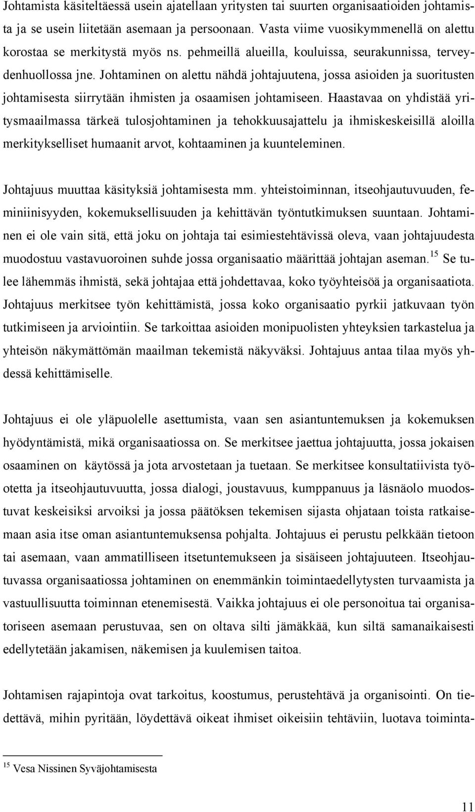 Johtaminen on alettu nähdä johtajuutena, jossa asioiden ja suoritusten johtamisesta siirrytään ihmisten ja osaamisen johtamiseen.