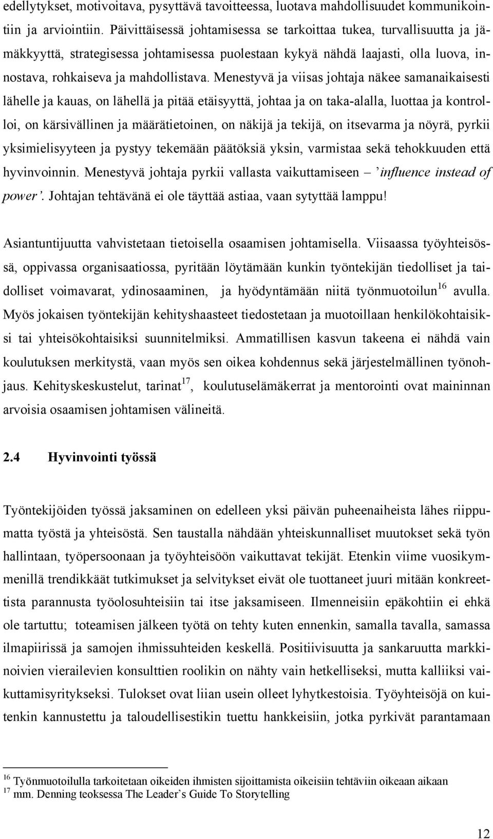 Menestyvä ja viisas johtaja näkee samanaikaisesti lähelle ja kauas, on lähellä ja pitää etäisyyttä, johtaa ja on taka-alalla, luottaa ja kontrolloi, on kärsivällinen ja määrätietoinen, on näkijä ja