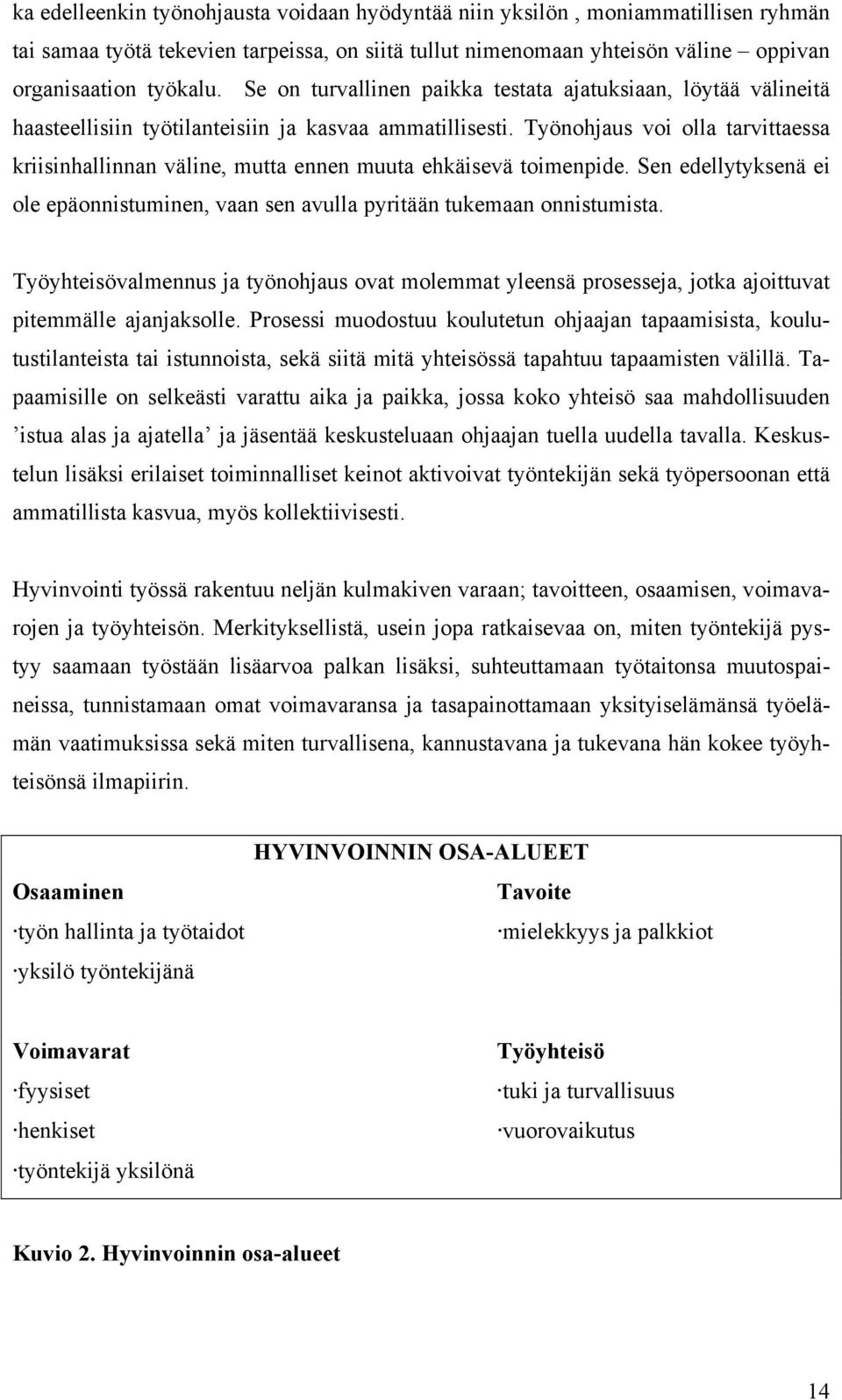 Työnohjaus voi olla tarvittaessa kriisinhallinnan väline, mutta ennen muuta ehkäisevä toimenpide. Sen edellytyksenä ei ole epäonnistuminen, vaan sen avulla pyritään tukemaan onnistumista.