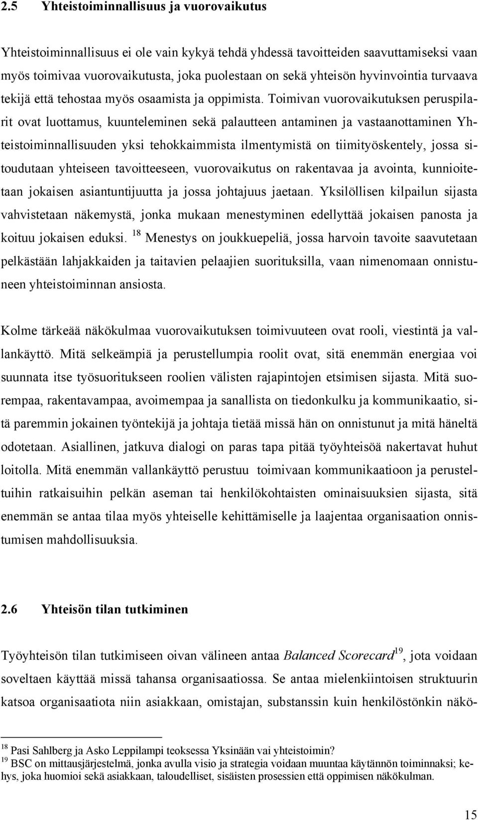 Toimivan vuorovaikutuksen peruspilarit ovat luottamus, kuunteleminen sekä palautteen antaminen ja vastaanottaminen Yhteistoiminnallisuuden yksi tehokkaimmista ilmentymistä on tiimityöskentely, jossa