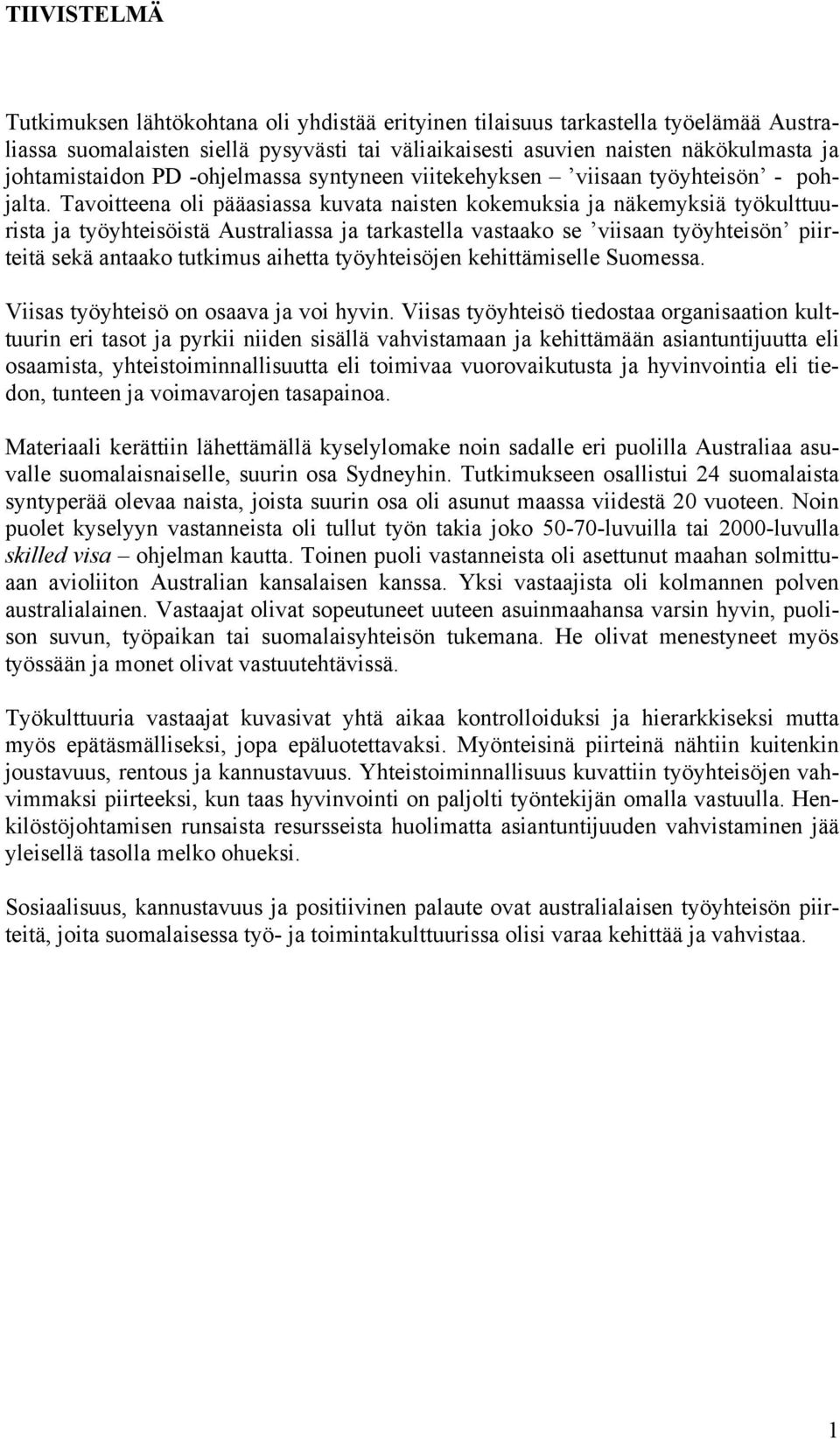 Tavoitteena oli pääasiassa kuvata naisten kokemuksia ja näkemyksiä työkulttuurista ja työyhteisöistä Australiassa ja tarkastella vastaako se viisaan työyhteisön piirteitä sekä antaako tutkimus