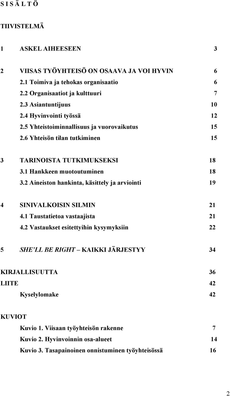 1 Hankkeen muotoutuminen 18 3.2 Aineiston hankinta, käsittely ja arviointi 19 4 SINIVALKOISIN SILMIN 21 4.1 Taustatietoa vastaajista 21 4.