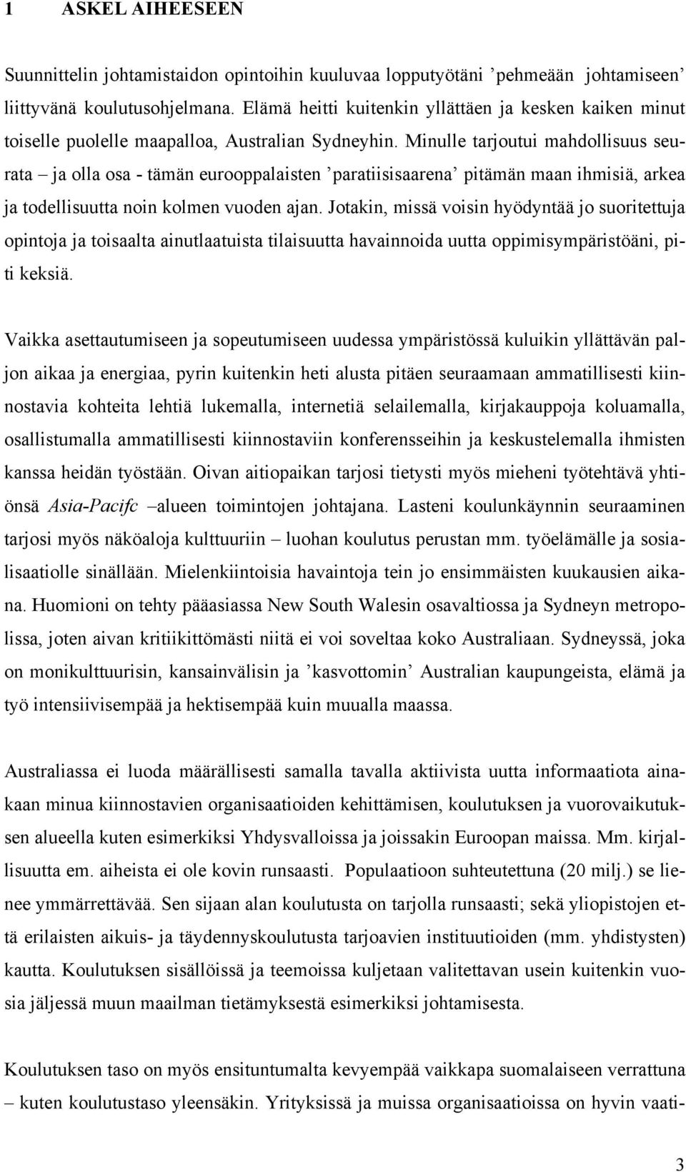 Minulle tarjoutui mahdollisuus seurata ja olla osa - tämän eurooppalaisten paratiisisaarena pitämän maan ihmisiä, arkea ja todellisuutta noin kolmen vuoden ajan.