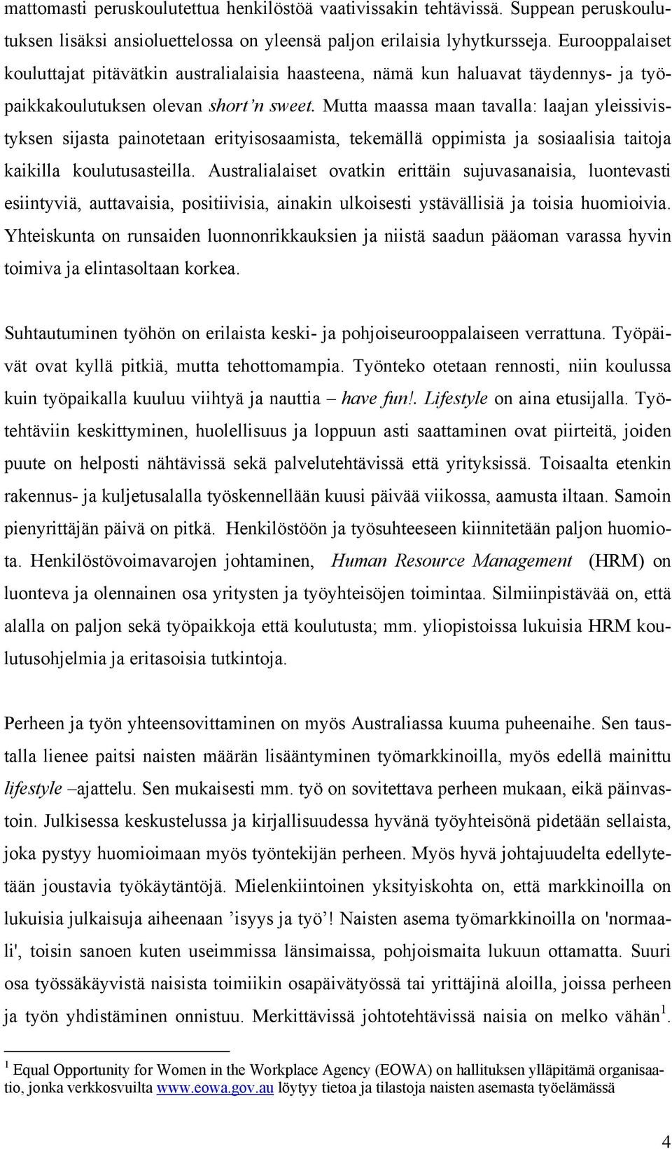 Mutta maassa maan tavalla: laajan yleissivistyksen sijasta painotetaan erityisosaamista, tekemällä oppimista ja sosiaalisia taitoja kaikilla koulutusasteilla.