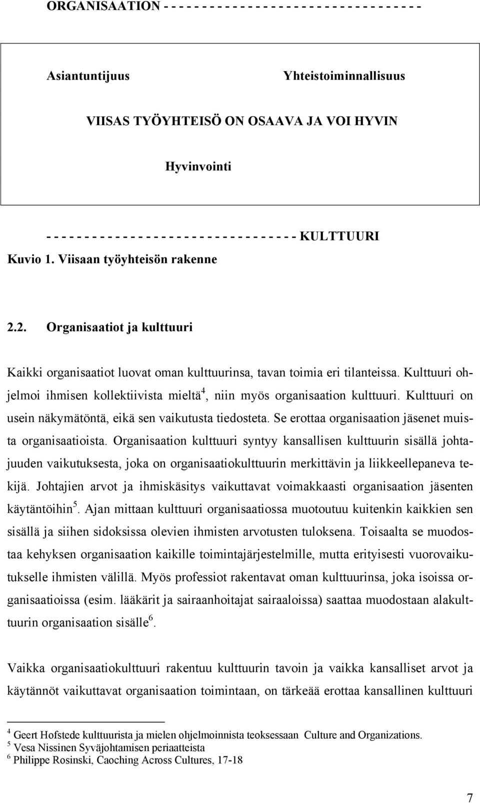 Kulttuuri ohjelmoi ihmisen kollektiivista mieltä 4, niin myös organisaation kulttuuri. Kulttuuri on usein näkymätöntä, eikä sen vaikutusta tiedosteta.