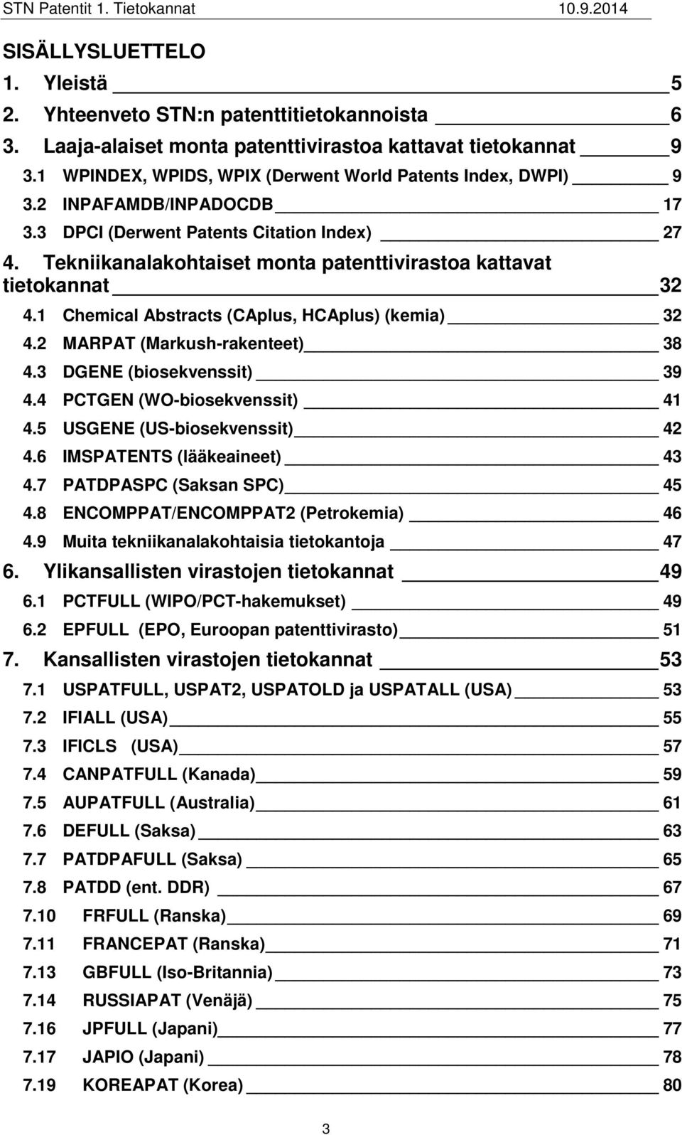 Tekniikanalakohtaiset monta patenttivirastoa kattavat tietokannat 32 4.1 Chemical Abstracts (CAplus, HCAplus) (kemia) 32 4.2 MARPAT (Markush-rakenteet) 38 4.3 DGENE (biosekvenssit) 39 4.