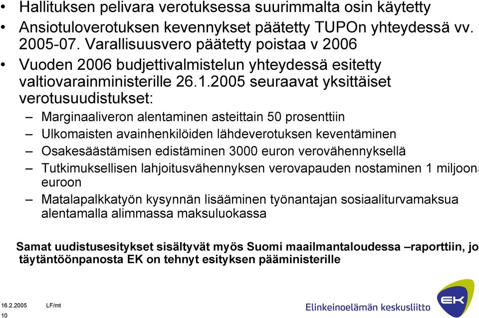 2005 seuraavat yksittäiset verotusuudistukset: Marginaaliveron alentaminen asteittain 50 prosenttiin Ulkomaisten avainhenkilöiden lähdeverotuksen keventäminen Osakesäästämisen edistäminen 3000 euron