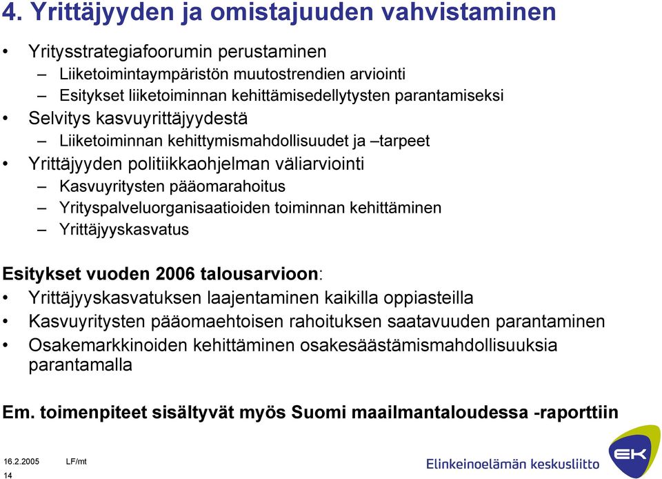 Yrityspalveluorganisaatioiden toiminnan kehittäminen Yrittäjyyskasvatus Esitykset vuoden 2006 talousarvioon: Yrittäjyyskasvatuksen laajentaminen kaikilla oppiasteilla Kasvuyritysten