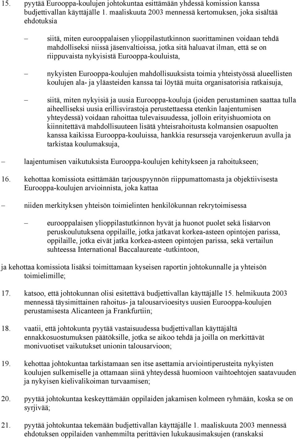 ilman, että se on riippuvaista nykyisistä Eurooppa-kouluista, nykyisten Eurooppa-koulujen mahdollisuuksista toimia yhteistyössä alueellisten koulujen ala- ja yläasteiden kanssa tai löytää muita