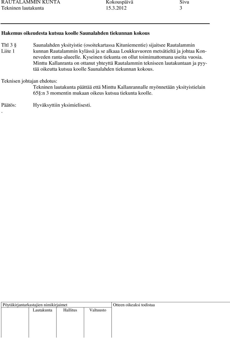 kunnan Rautalammin kylässä ja se alkaaa Loukkuvuoren metsätieltä ja johtaa Konneveden ranta-alueelle. Kyseinen tiekunta on ollut toimimattomana useita vuosia.