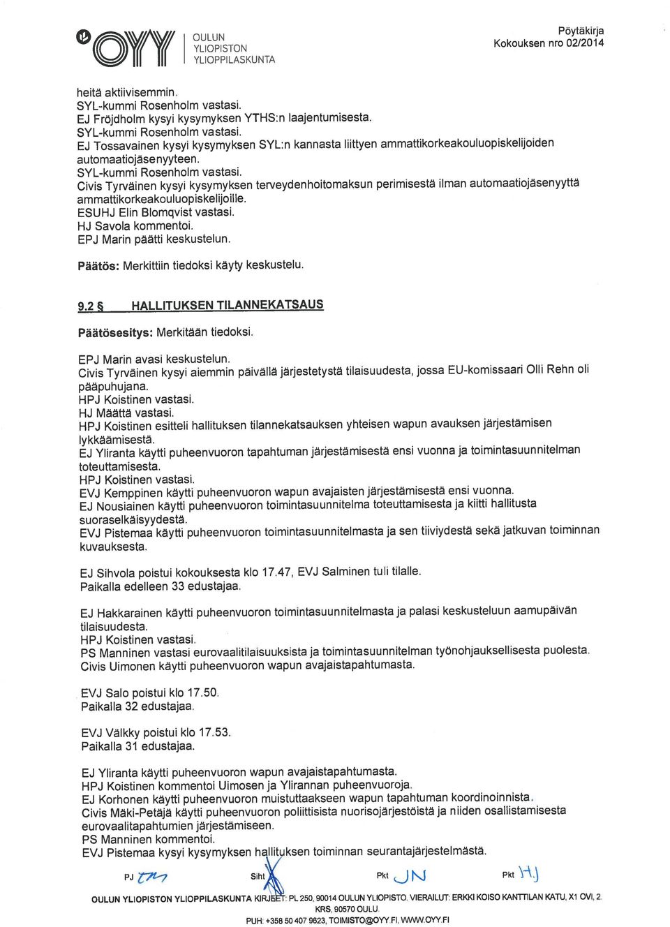 2 HALLITUKSEN TILANNEKATSAUS Civis Tyrväinen kysyi aiemmin päivällä järjestetystä tilaisuudesta, jossa EU-komissaari Olli Rehn oli heitä aktiivisemmin. Merkitään tiedoksi. SYL-kummi Rosenholm vastasi.