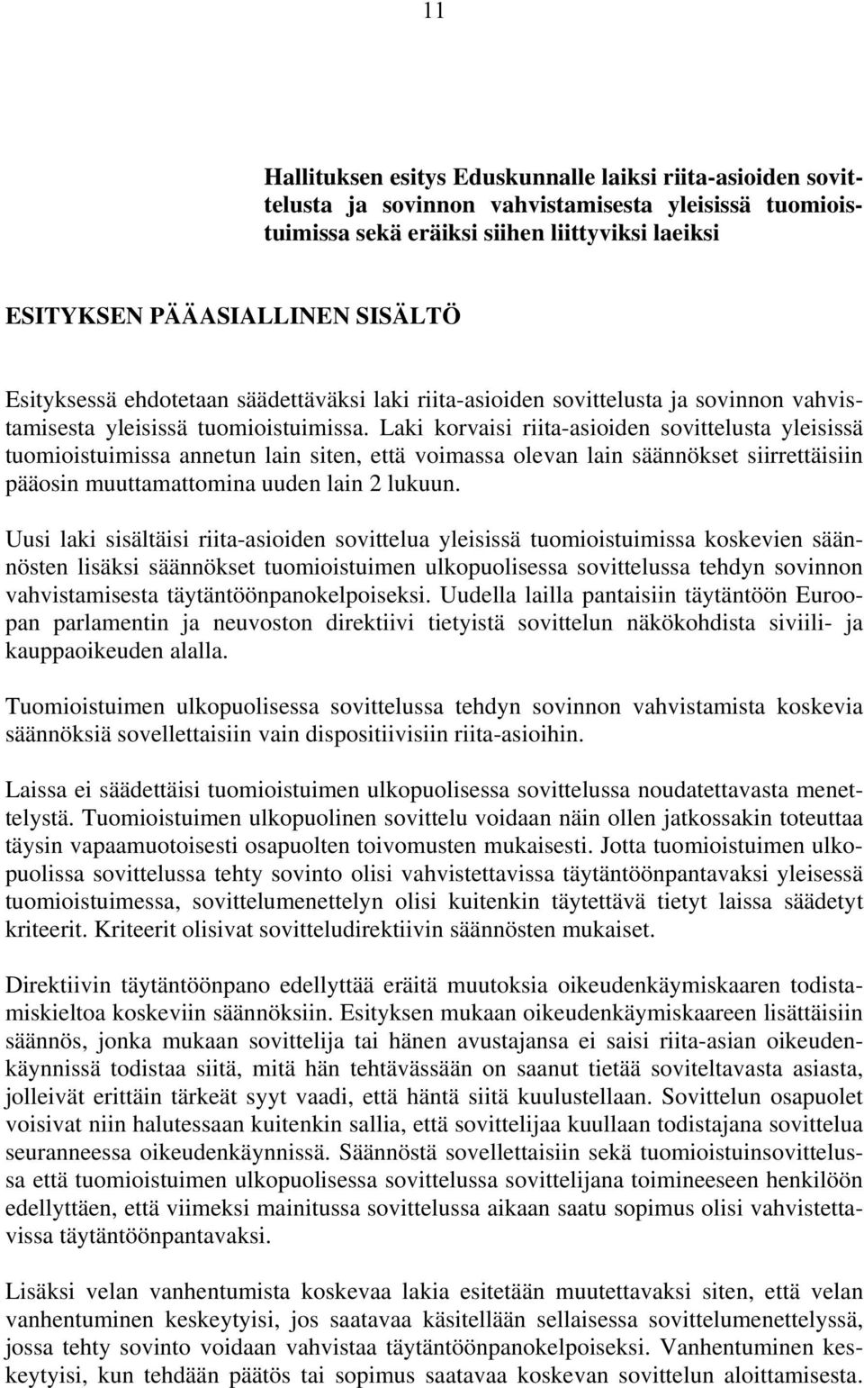 Laki korvaisi riita-asioiden sovittelusta yleisissä tuomioistuimissa annetun lain siten, että voimassa olevan lain säännökset siirrettäisiin pääosin muuttamattomina uuden lain 2 lukuun.