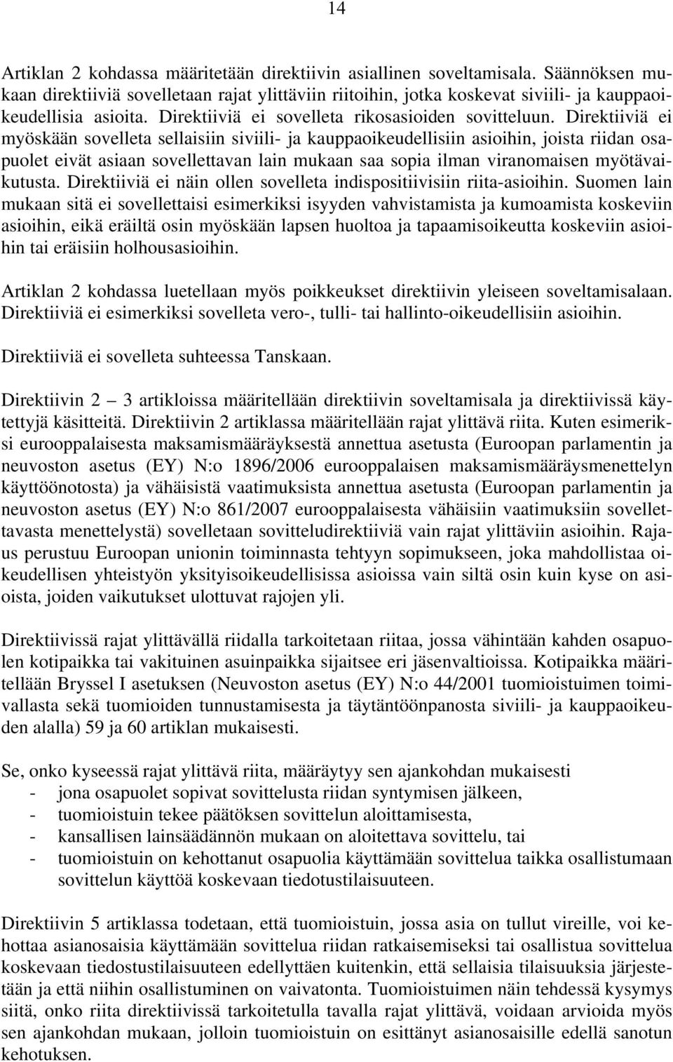 Direktiiviä ei myöskään sovelleta sellaisiin siviili- ja kauppaoikeudellisiin asioihin, joista riidan osapuolet eivät asiaan sovellettavan lain mukaan saa sopia ilman viranomaisen myötävaikutusta.