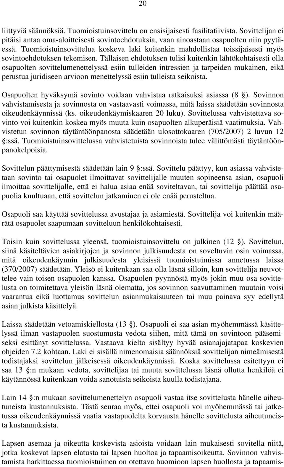 Tällaisen ehdotuksen tulisi kuitenkin lähtökohtaisesti olla osapuolten sovittelumenettelyssä esiin tulleiden intressien ja tarpeiden mukainen, eikä perustua juridiseen arvioon menettelyssä esiin