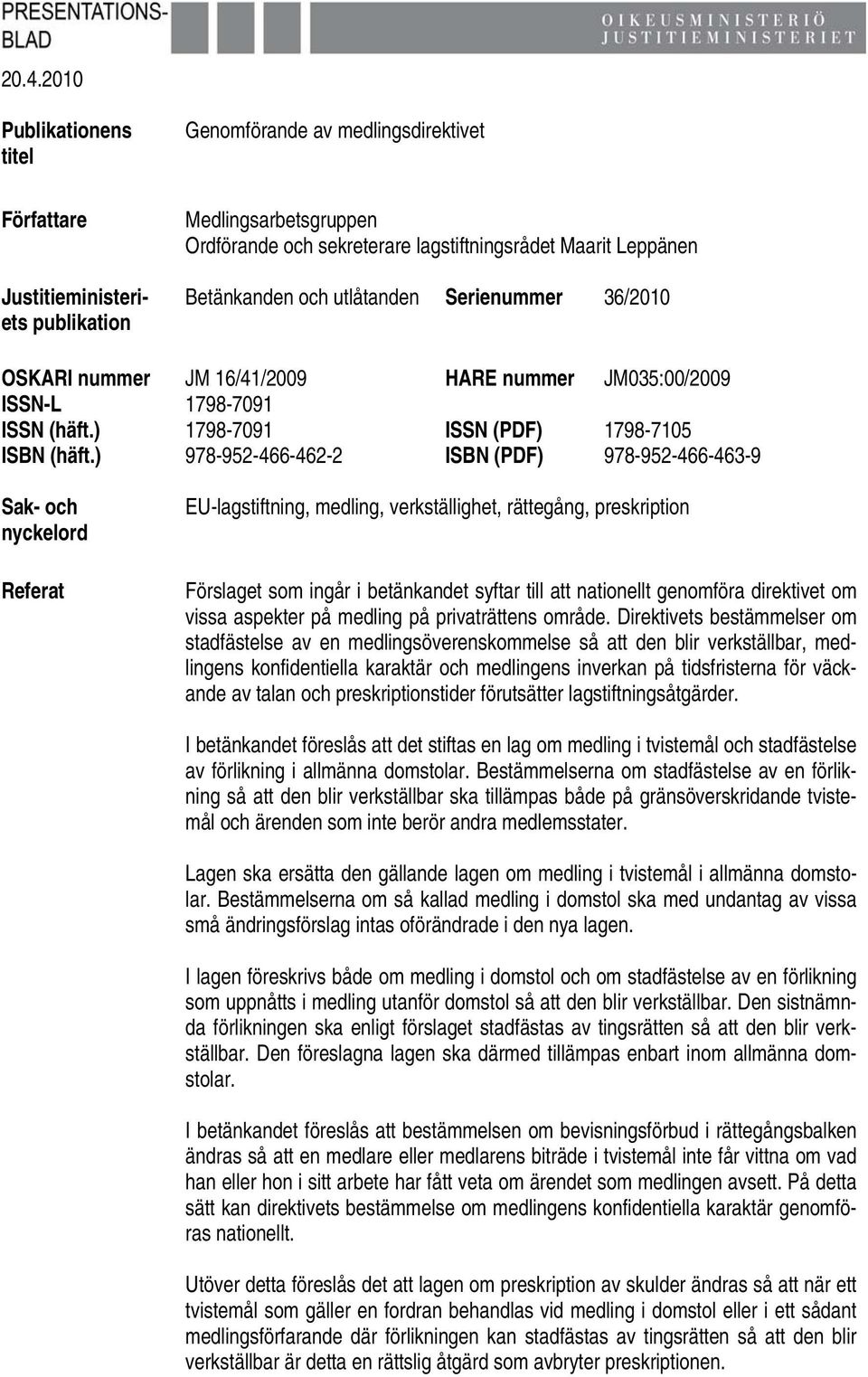 ) 978-952-466-462-2 ISBN (PDF) 978-952-466-463-9 Sak- och nyckelord Referat EU-lagstiftning, medling, verkställighet, rättegång, preskription Förslaget som ingår i betänkandet syftar till att