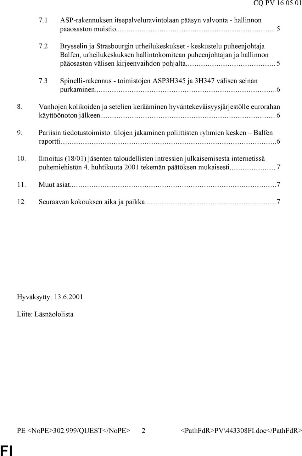 3 Spinelli-rakennus - toimistojen ASP3H345 ja 3H347 välisen seinän purkaminen...6 8. Vanhojen kolikoiden ja setelien kerääminen hyväntekeväisyysjärjestölle eurorahan käyttöönoton jälkeen...6 9.