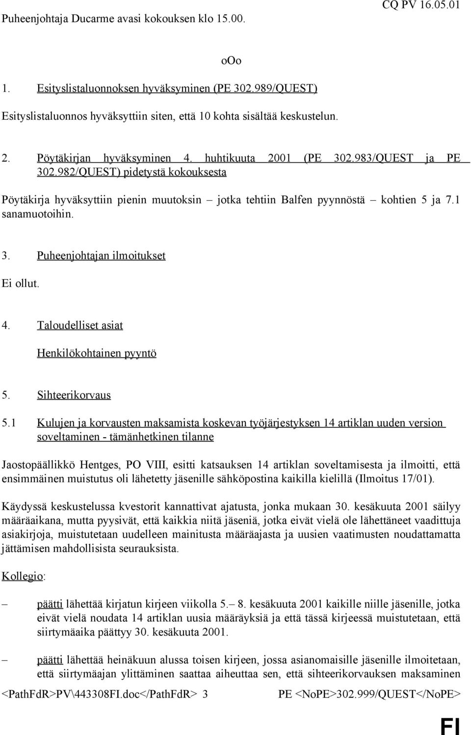 1 sanamuotoihin. 3. Puheenjohtajan ilmoitukset Ei ollut. 4. Taloudelliset asiat Henkilökohtainen pyyntö 5. Sihteerikorvaus 5.