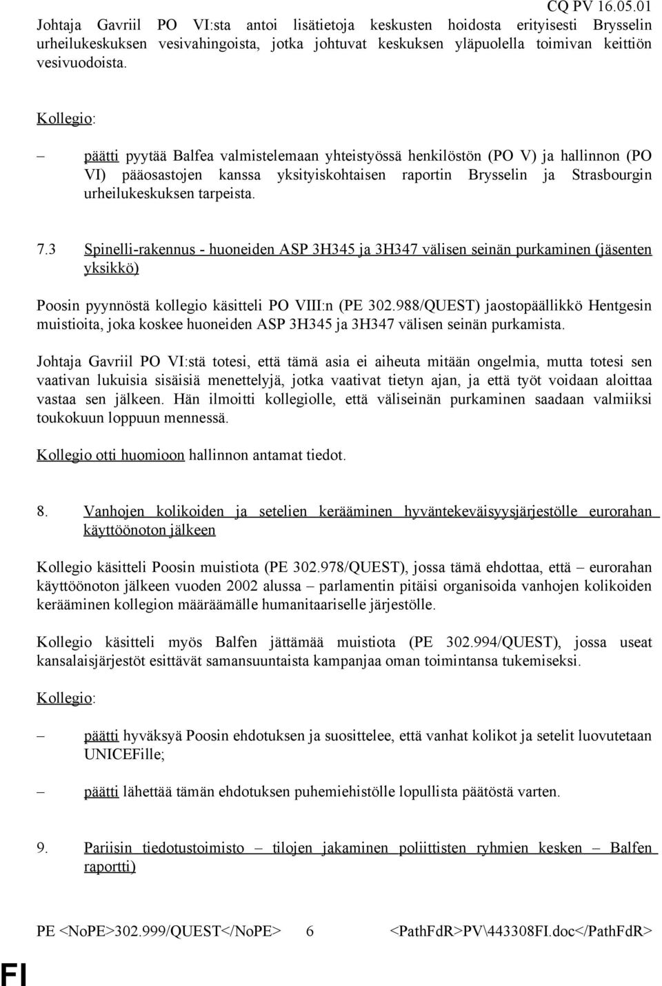 3 Spinelli-rakennus - huoneiden ASP 3H345 ja 3H347 välisen seinän purkaminen (jäsenten yksikkö) Poosin pyynnöstä kollegio käsitteli PO VIII:n (PE 302.