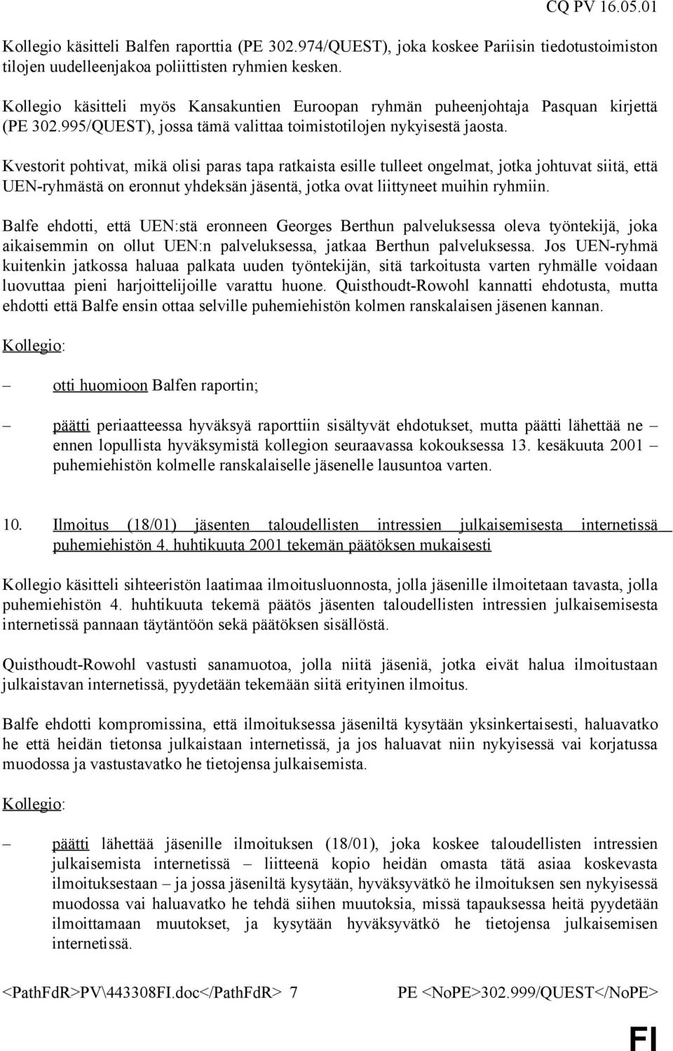 Kvestorit pohtivat, mikä olisi paras tapa ratkaista esille tulleet ongelmat, jotka johtuvat siitä, että UEN-ryhmästä on eronnut yhdeksän jäsentä, jotka ovat liittyneet muihin ryhmiin.