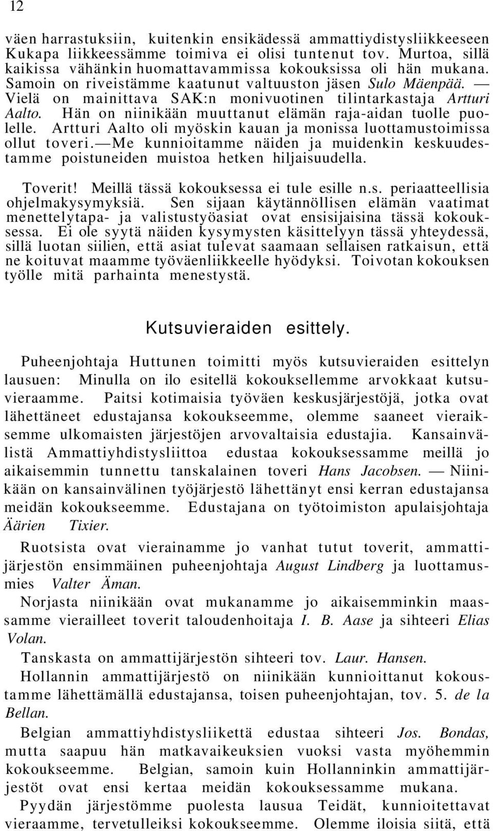 Artturi Aalto oli myöskin kauan ja monissa luottamustoimissa ollut toveri. Me kunnioitamme näiden ja muidenkin keskuudestamme poistuneiden muistoa hetken hiljaisuudella. Toverit!