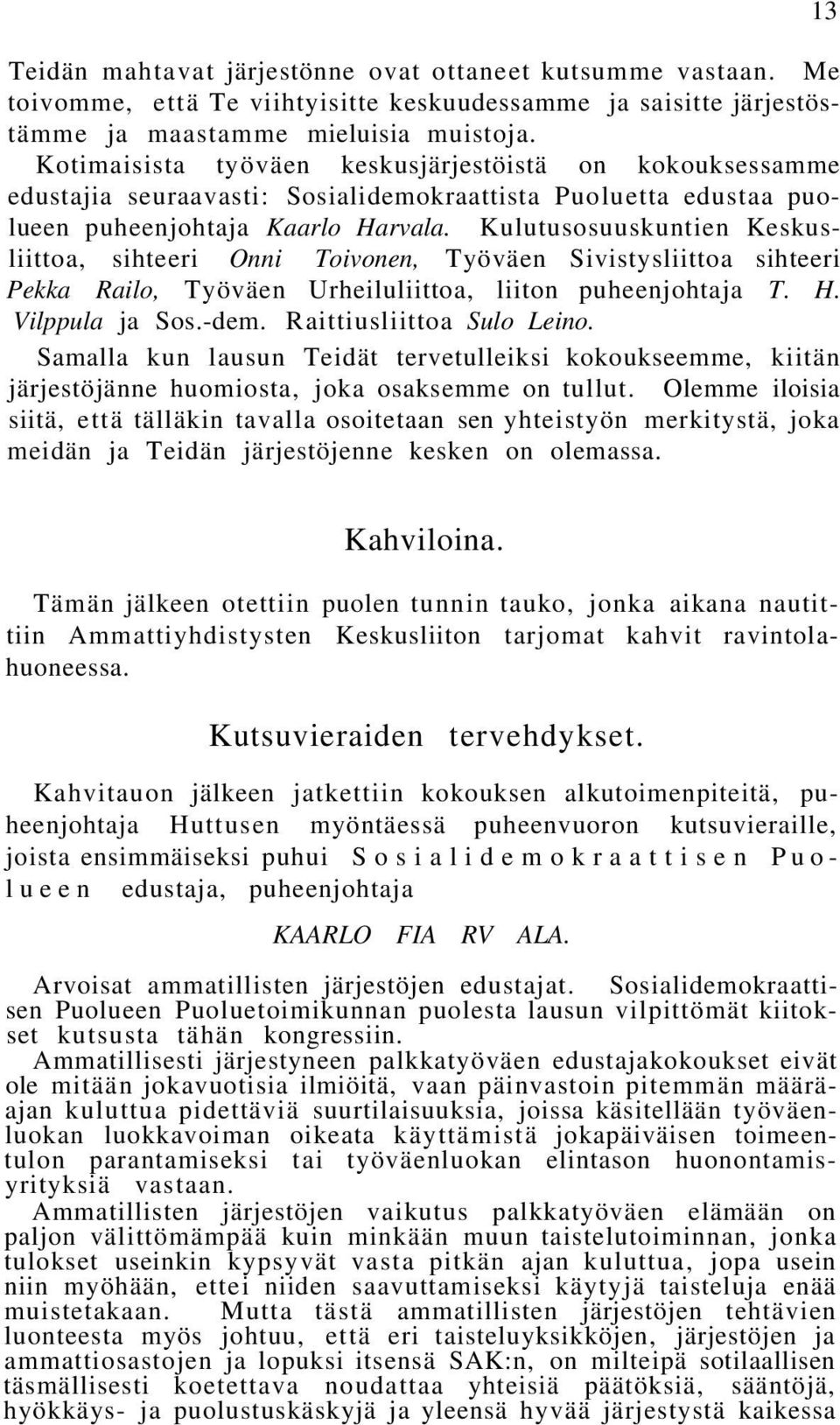 Kulutusosuuskuntien Keskusliittoa, sihteeri Onni Toivonen, Työväen Sivistysliittoa sihteeri Pekka Railo, Työväen Urheiluliittoa, liiton puheenjohtaja T. H. Vilppula ja Sos.-dem.