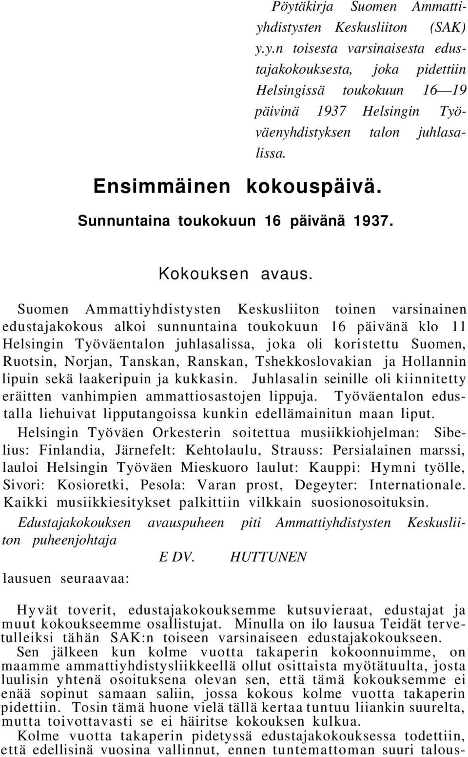 Suomen Ammattiyhdistysten Keskusliiton toinen varsinainen edustajakokous alkoi sunnuntaina toukokuun 16 päivänä klo 11 Helsingin Työväentalon juhlasalissa, joka oli koristettu Suomen, Ruotsin,