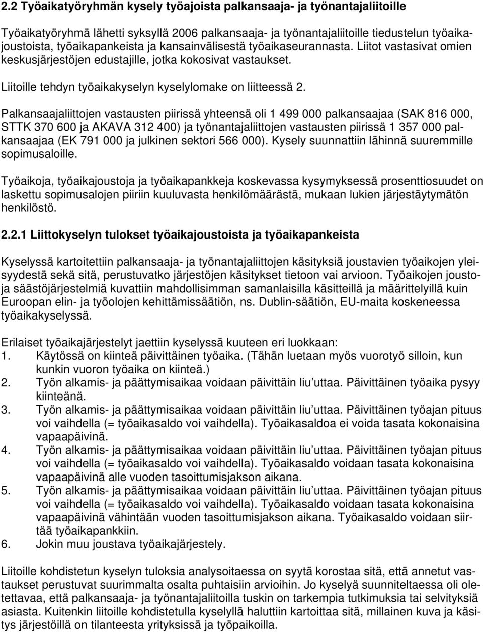 Palkansaajaliittojen vastausten piirissä yhteensä oli 1 499 000 palkansaajaa (SAK 816 000, STTK 370 600 ja AKAVA 312 400) ja työnantajaliittojen vastausten piirissä 1 357 000 palkansaajaa (EK 791 000