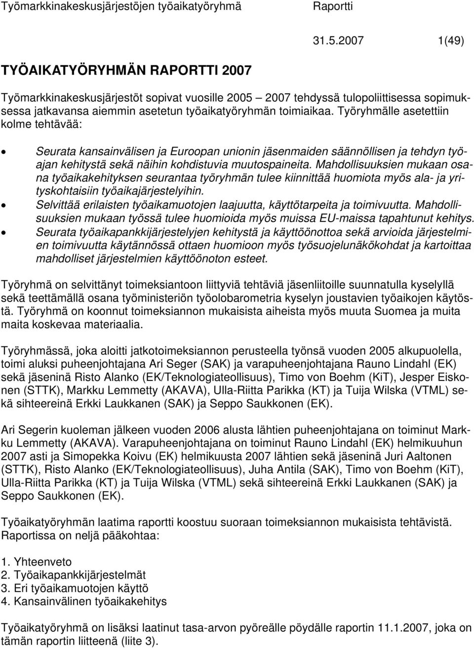 Työryhmälle asetettiin kolme tehtävää: Seurata kansainvälisen ja Euroopan unionin jäsenmaiden säännöllisen ja tehdyn työajan kehitystä sekä näihin kohdistuvia muutospaineita.