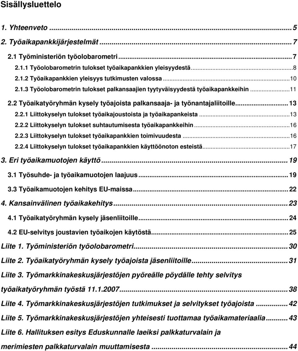 ..13 2.2.2 Liittokyselyn tulokset suhtautumisesta työaikapankkeihin...16 2.2.3 Liittokyselyn tulokset työaikapankkien toimivuudesta...16 2.2.4 Liittokyselyn tulokset työaikapankkien käyttöönoton esteistä.