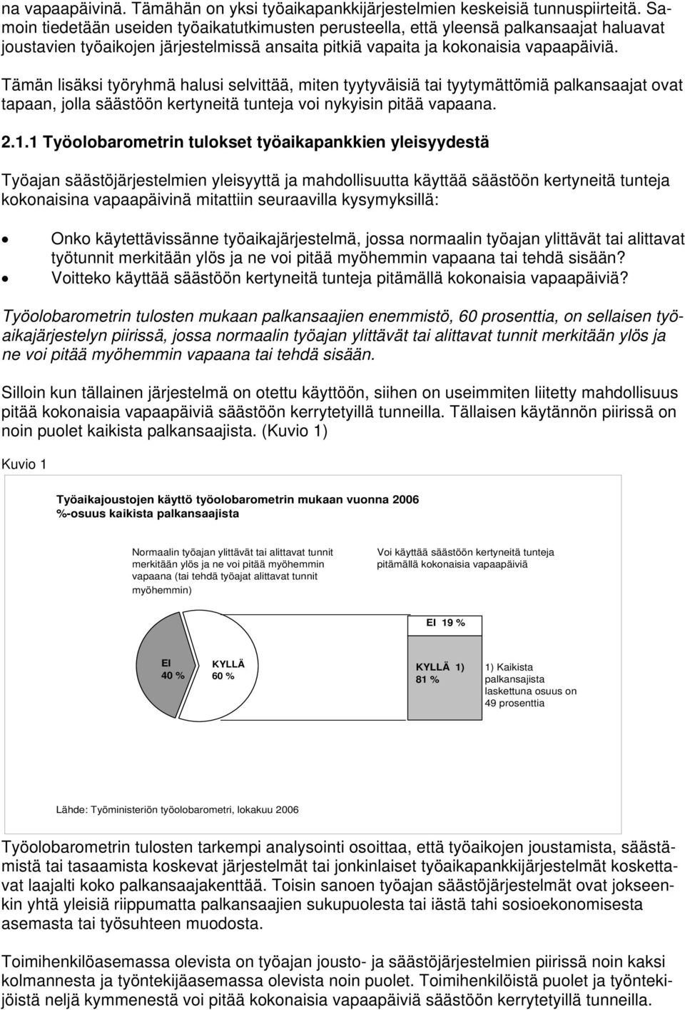 Tämän lisäksi työryhmä halusi selvittää, miten tyytyväisiä tai tyytymättömiä palkansaajat ovat tapaan, jolla säästöön kertyneitä tunteja voi nykyisin pitää vapaana. 2.1.