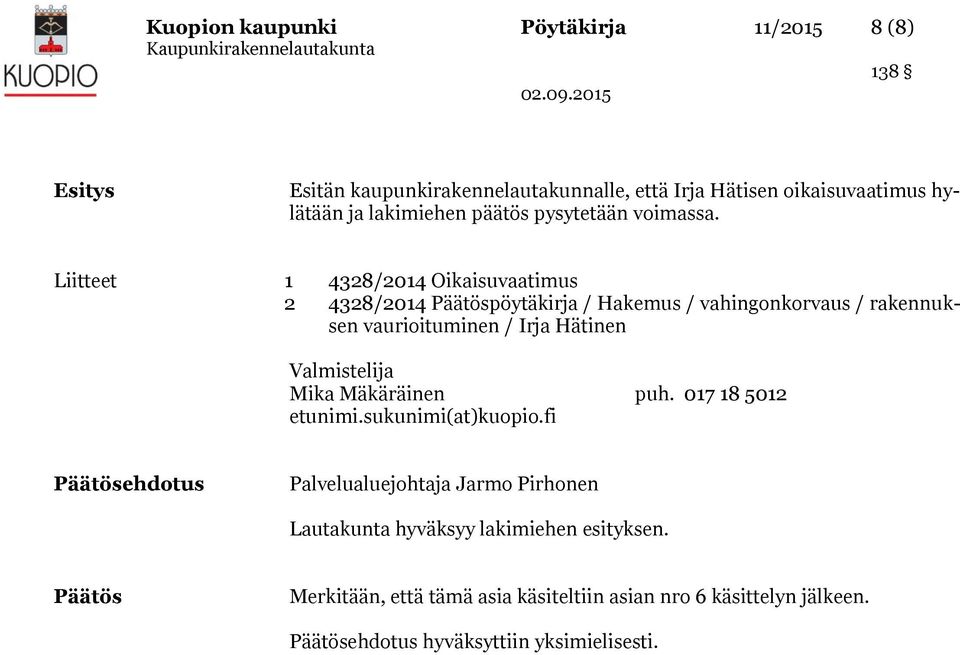 Liitteet 1 4328/2014 Oikaisuvaatimus 2 4328/2014 Päätöspöytäkirja / Hakemus / vahingonkorvaus / rakennuksen vaurioituminen / Irja Hätinen