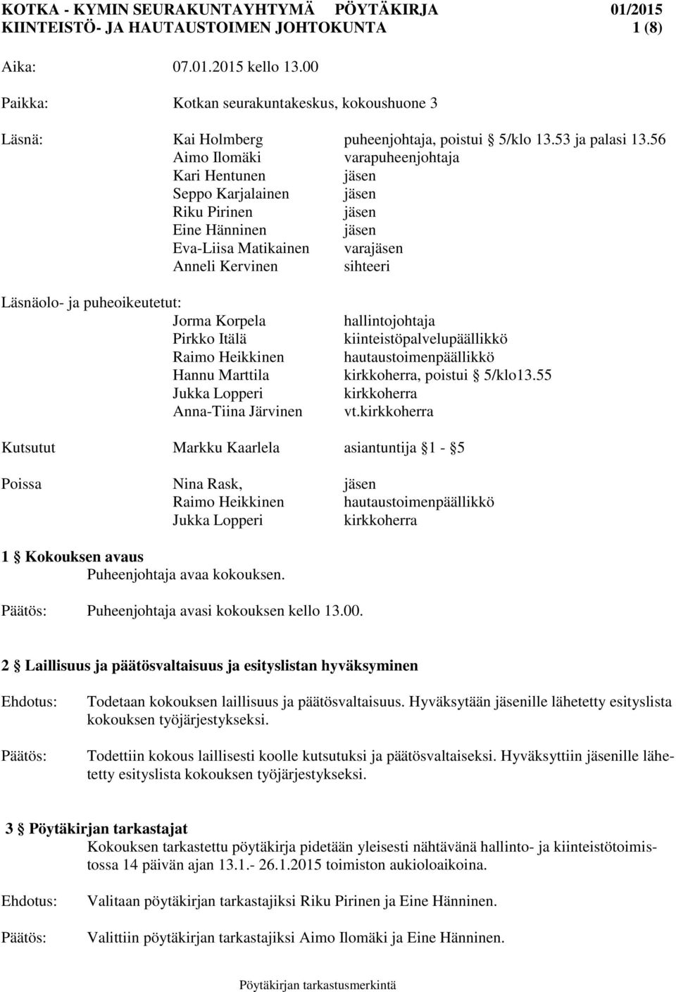 puheoikeutetut: Jorma Korpela Pirkko Itälä Raimo Heikkinen Hannu Marttila Jukka Lopperi Anna-Tiina Järvinen hallintojohtaja kiinteistöpalvelupäällikkö hautaustoimenpäällikkö kirkkoherra, poistui