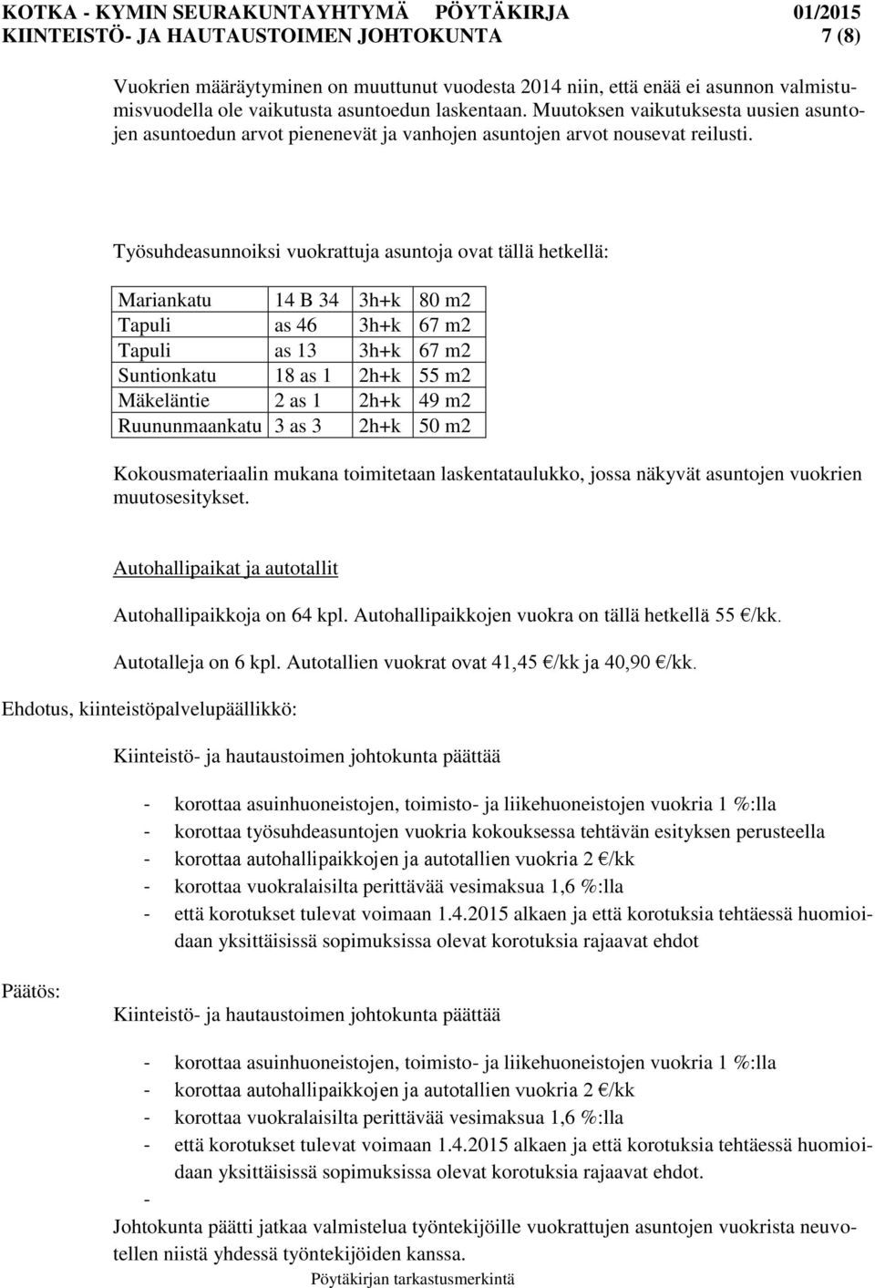 Työsuhdeasunnoiksi vuokrattuja asuntoja ovat tällä hetkellä: Mariankatu 14 B 34 3h+k 80 m2 Tapuli as 46 3h+k 67 m2 Tapuli as 13 3h+k 67 m2 Suntionkatu 18 as 1 2h+k 55 m2 Mäkeläntie 2 as 1 2h+k 49 m2