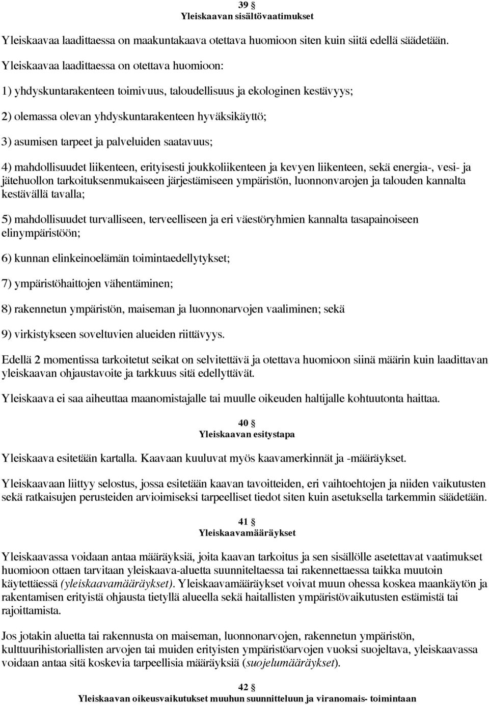 palveluiden saatavuus; 4) mahdollisuudet liikenteen, erityisesti joukkoliikenteen ja kevyen liikenteen, sekä energia-, vesi- ja jätehuollon tarkoituksenmukaiseen järjestämiseen ympäristön,