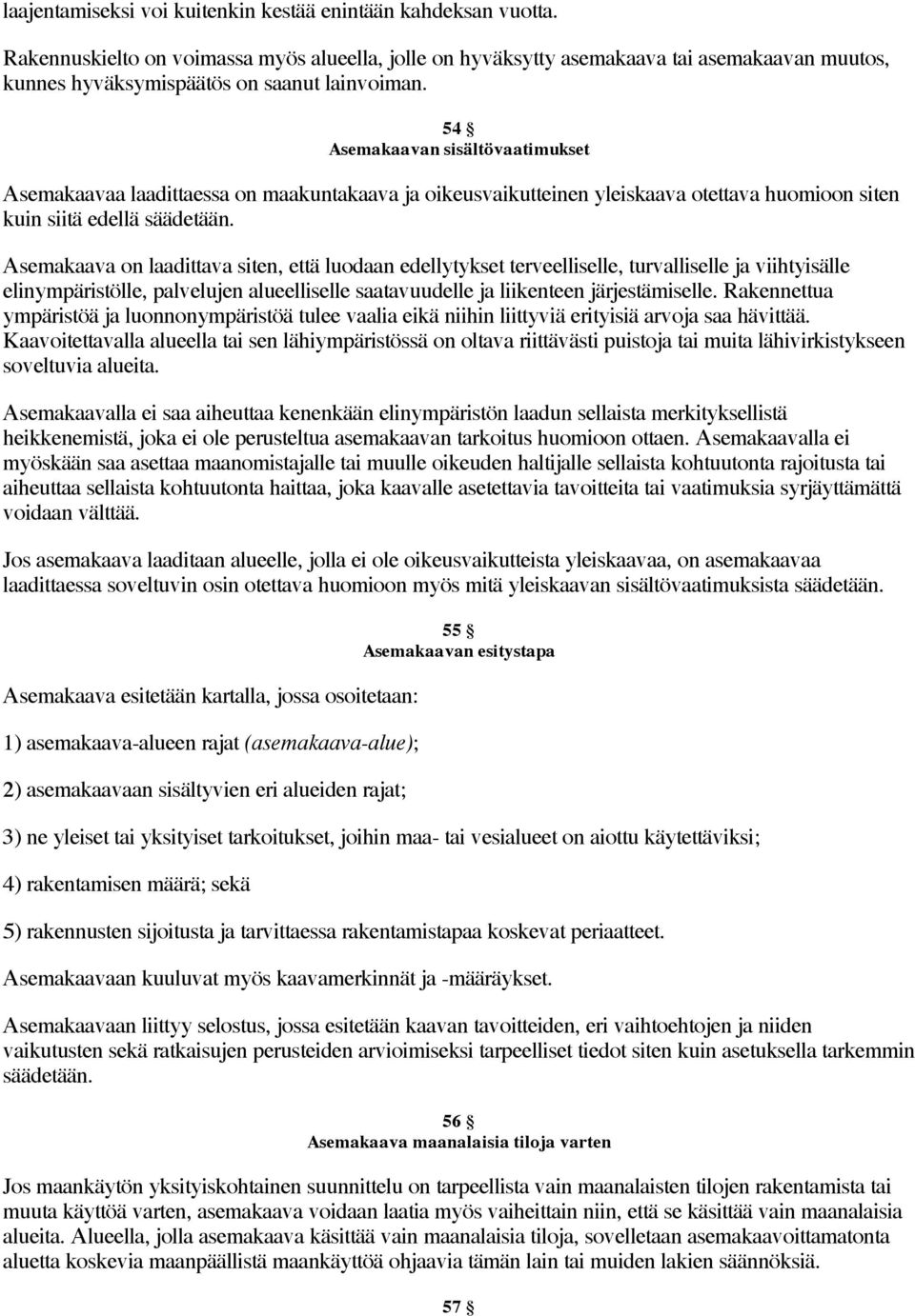 54 Asemakaavan sisältövaatimukset Asemakaavaa laadittaessa on maakuntakaava ja oikeusvaikutteinen yleiskaava otettava huomioon siten kuin siitä edellä säädetään.